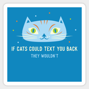 If cats could text you back they wouldn't Sticker